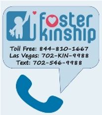 Foster Kinship Toll Free: 844-810-1667; LV 702-KIN-9988; Text 702-546-9988